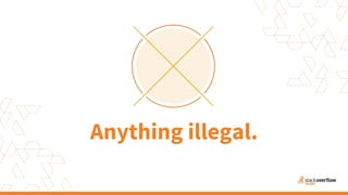Anything illegal.
 