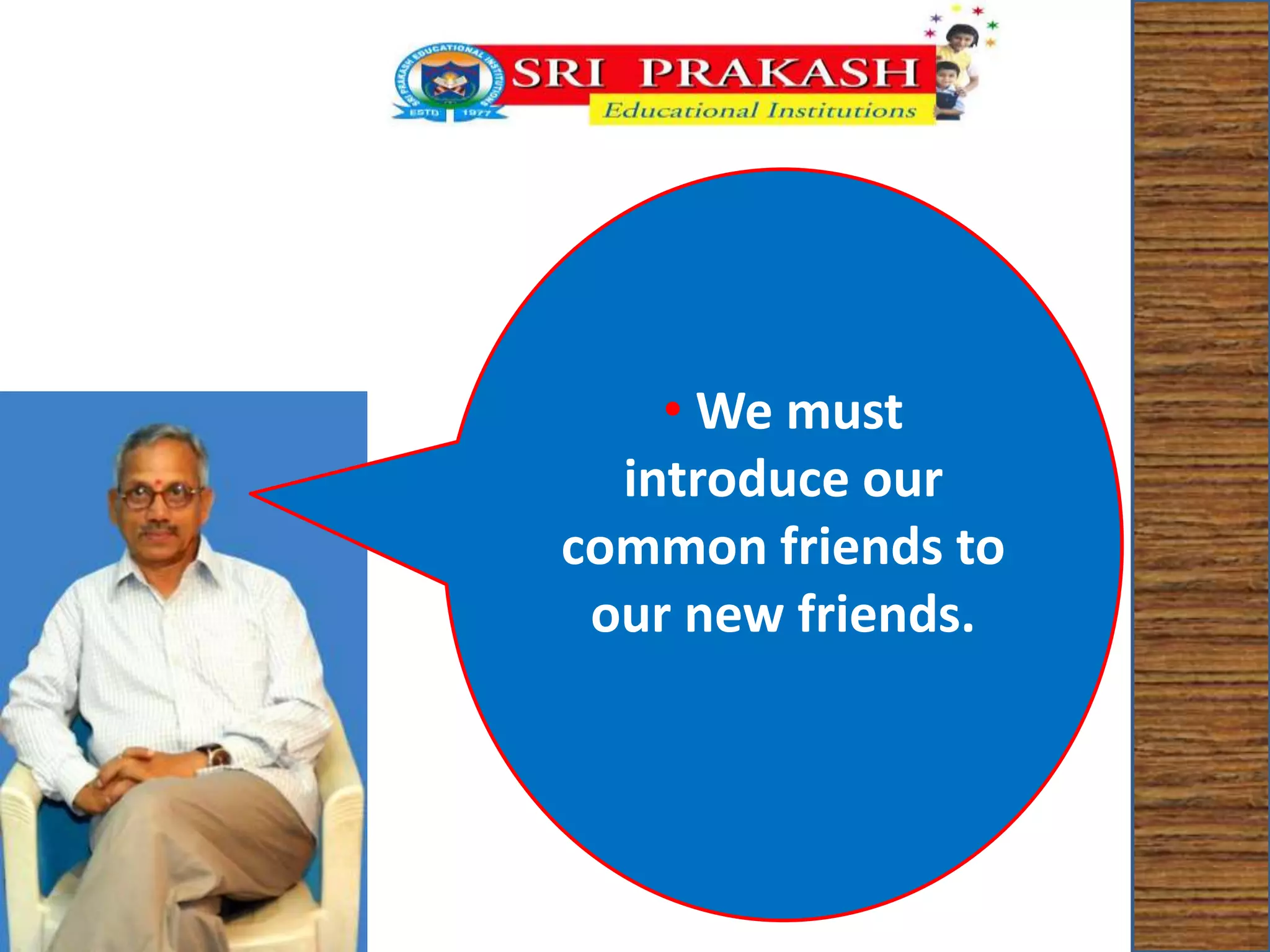 • We must 
introduce our 
common friends to 
our new friends. 
 