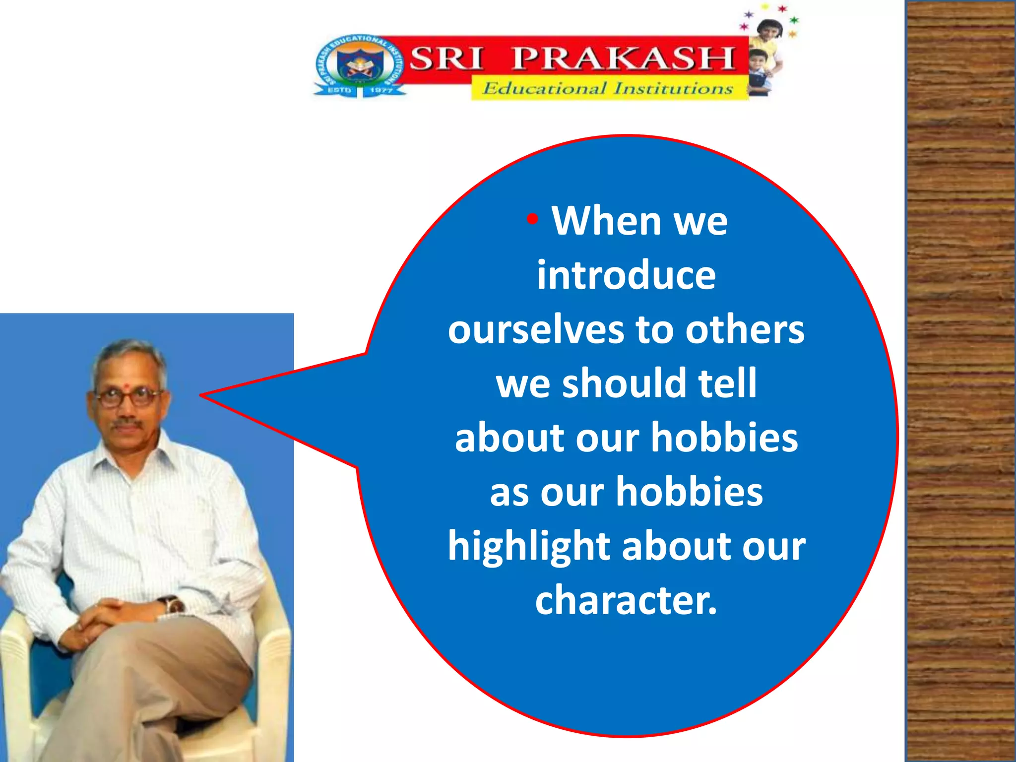 • When we 
introduce 
ourselves to others 
we should tell 
about our hobbies 
as our hobbies 
highlight about our 
character. 
 