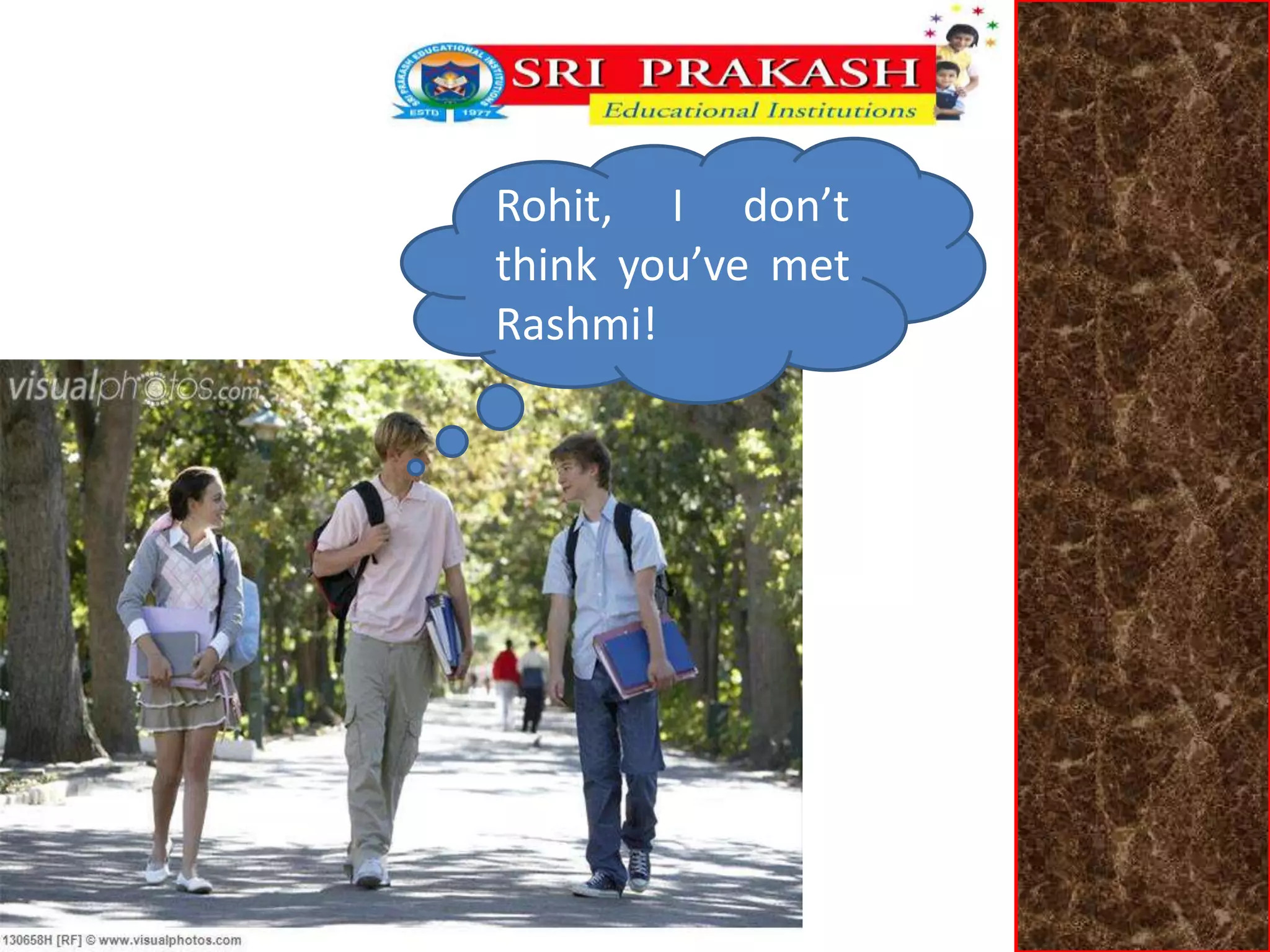 Rohit, I don’t 
think you’ve met 
Rashmi! 
 