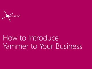 How to Introduce
Yammer to Your Business
 