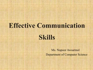 Effective Communication
Skills
Ms. Nupoor Awsarmol
Department of Computer Science
 