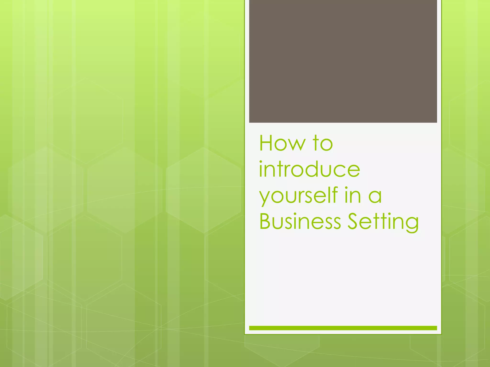 How to
introduce
yourself in a
Business Setting