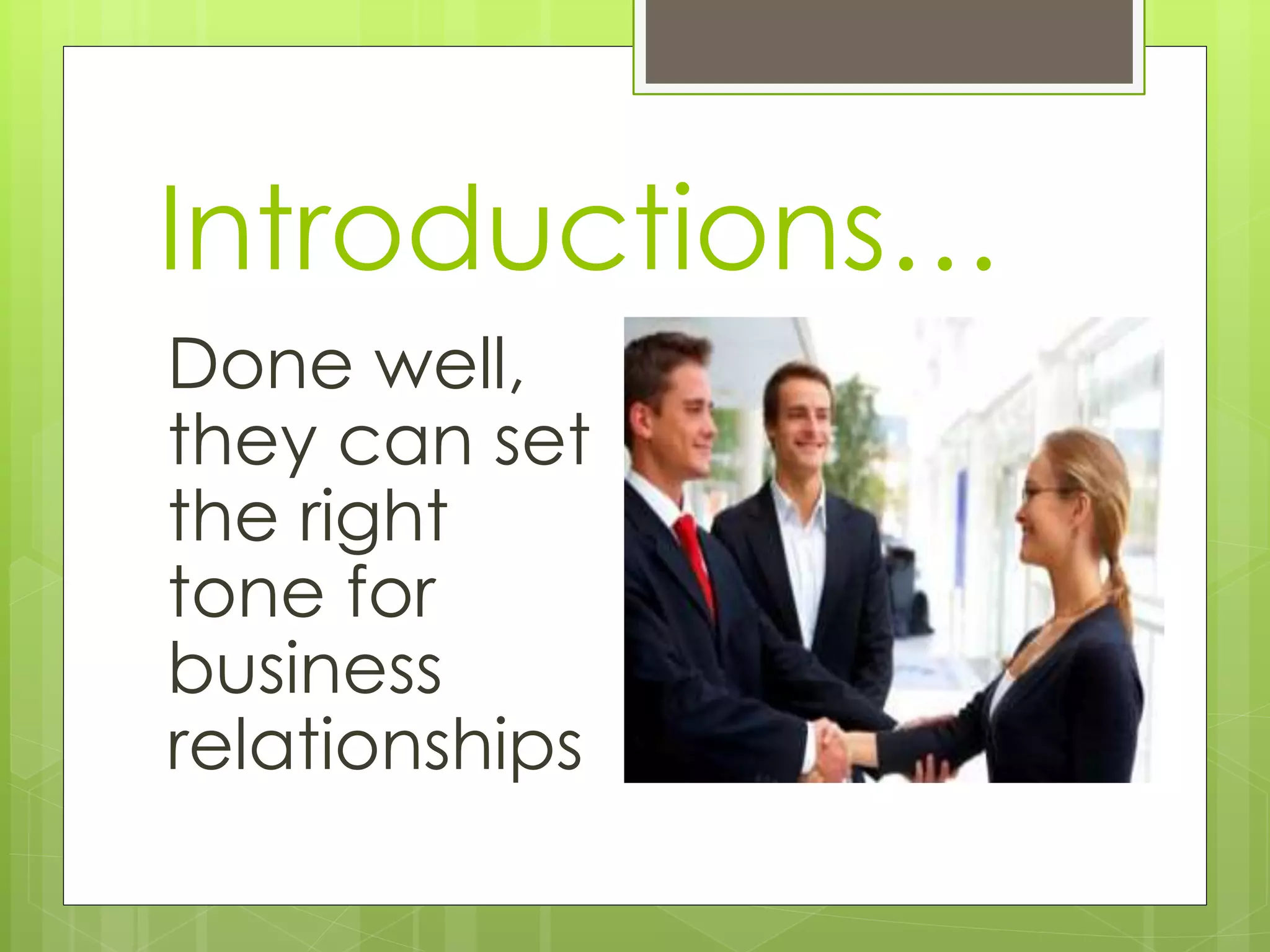 Introductions…
Done well,
they can set
the right
tone for
business
relationships