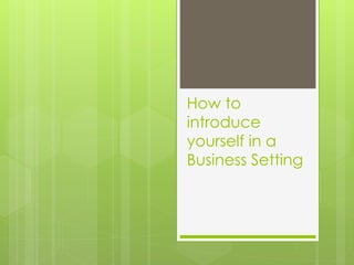 How to
introduce
yourself in a
Business Setting
 