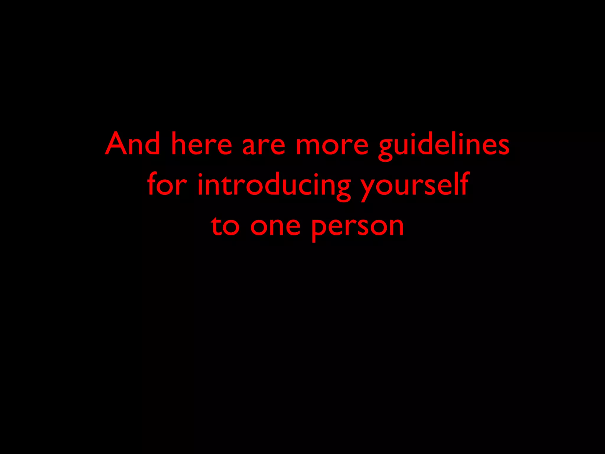 And here are more guidelines
for introducing yourself
to one person
 