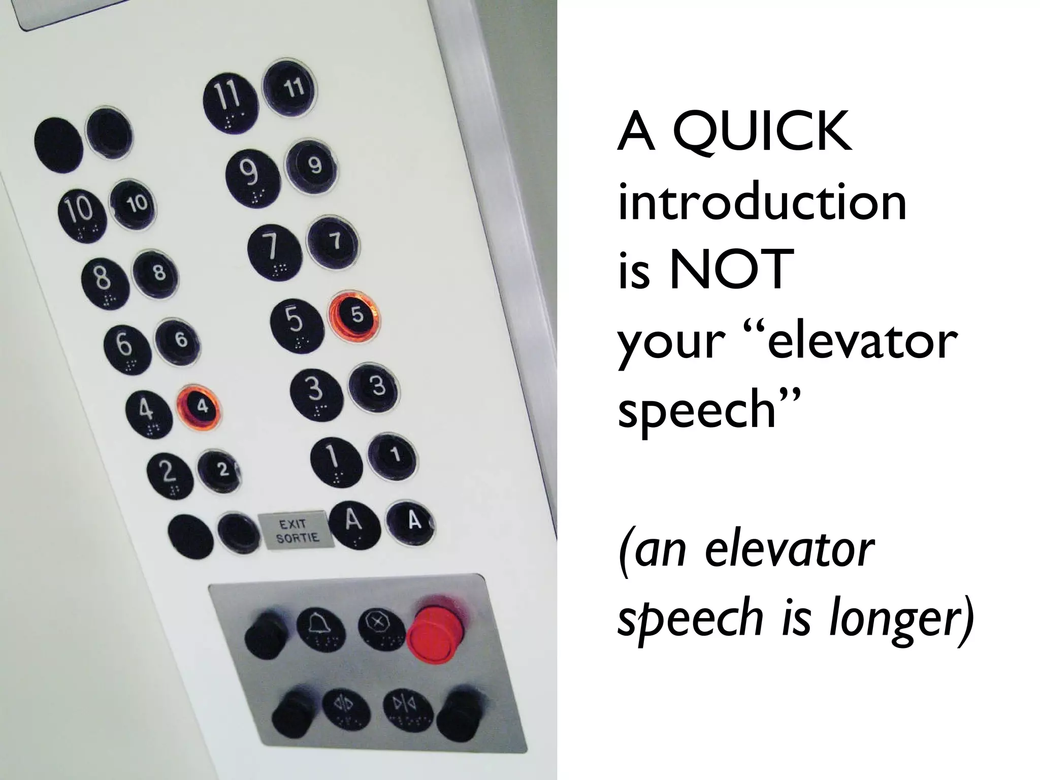 A QUICK
introduction
is NOT
your “elevator
speech”
(an elevator
speech is longer)
 