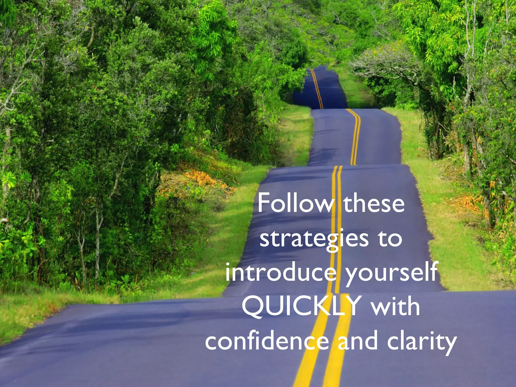Follow these
strategies to
introduce yourself
QUICKLY with
confidence and clarity
 