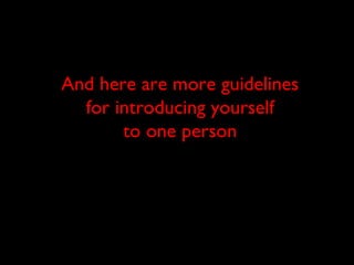 And here are more guidelines
for introducing yourself
to one person
 