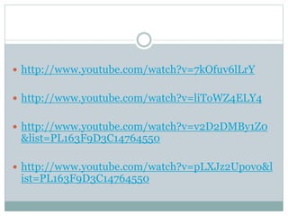  http://www.youtube.com/watch?v=7kOfuv6lLrY 
 http://www.youtube.com/watch?v=liToWZ4ELY4 
 http://www.youtube.com/watch?v=v2D2DMBy1Z0 
&list=PL163F9D3C14764550 
 http://www.youtube.com/watch?v=pLXJz2Upovo&l 
ist=PL163F9D3C14764550 
