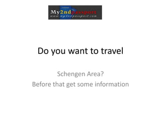 Do you want to travel
Schengen Area?
Before that get some information
 