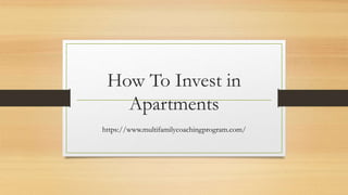 How To Invest in
Apartments
https://www.multifamilycoachingprogram.com/
 