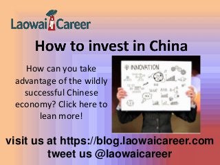 visit us at https://blog.laowaicareer.com
tweet us @laowaicareer
How can you take
advantage of the wildly
successful Chinese
economy? Click here to
lean more!
 