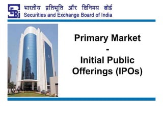 Primary Market
-
Initial Public
Offerings (IPOs)
 
