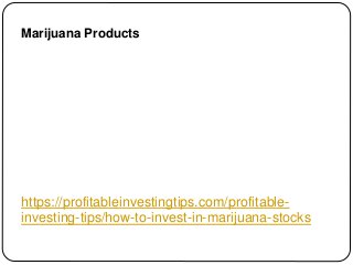 https://profitableinvestingtips.com/profitable-
investing-tips/how-to-invest-in-marijuana-stocks
Marijuana Products
 
