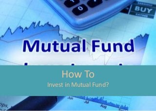How To
Invest in Mutual Fund?
 