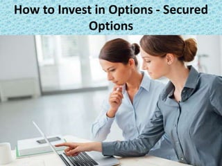 How to Invest in Options - Secured
Options
 