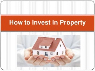 How to Invest in Property
 
