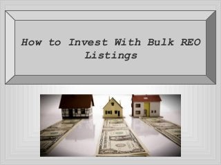 How to Invest With Bulk REO
Listings
 