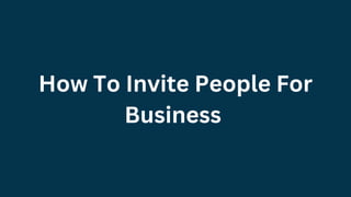 How To Invite People For
Business
 