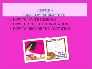 • HOW TO INVITE SOMEONE
• HOW TO ACCEPT THE INVITATION
• HOW TO DECLINE THE INVITATION
 