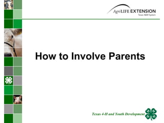 How to Involve Parents Texas 4-H and Youth Development 