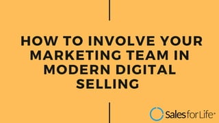 HOW TO INVOLVE YOUR
MARKETING TEAM IN
MODERN DIGITAL
SELLING
 