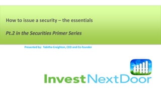 Presented by: Tabitha Creighton, CEO and Co-founder
How to issue a security – the essentials
Pt.2 in the Securities Primer Series
 