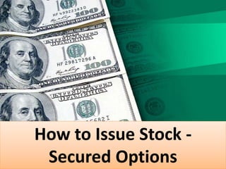 How to Issue Stock -
Secured Options
 