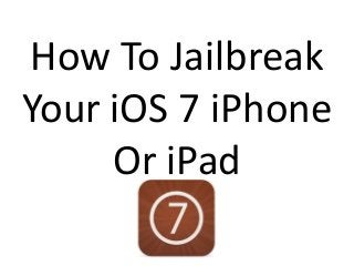 How To Jailbreak
Your iOS 7 iPhone
Or iPad

 