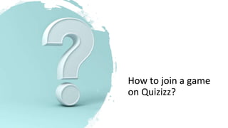 How to join a game
on Quizizz?
 