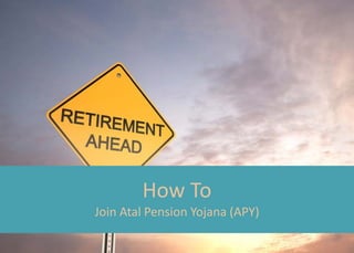 How To
Join Atal Pension Yojana (APY)
 