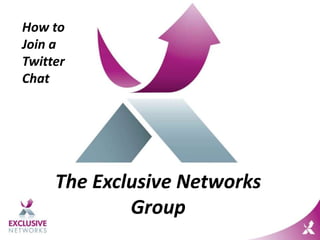 The Exclusive Networks
Group
How to
Join a
Twitter
Chat
 