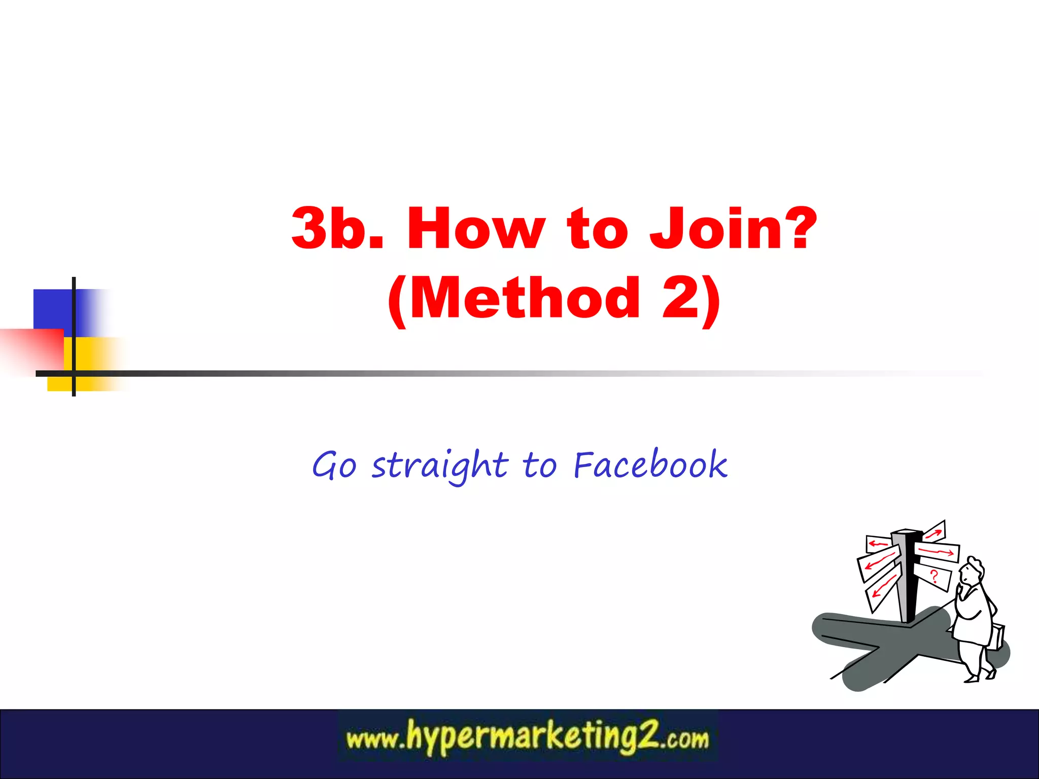 3b. How to Join?
   (Method 2)

Go straight to Facebook
 
