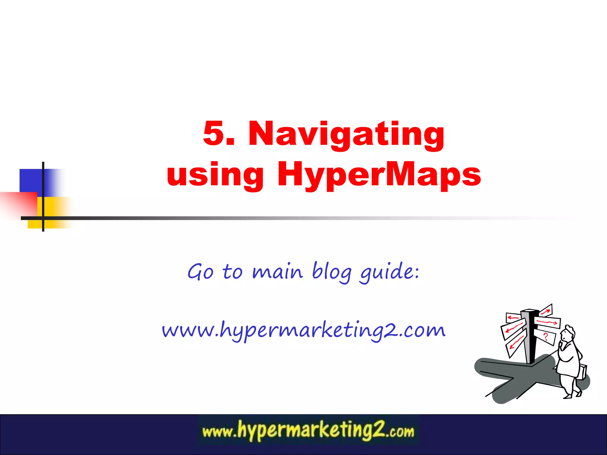 5. Navigating
using HyperMaps

  Go to main blog guide:

www.hypermarketing2.com
 
