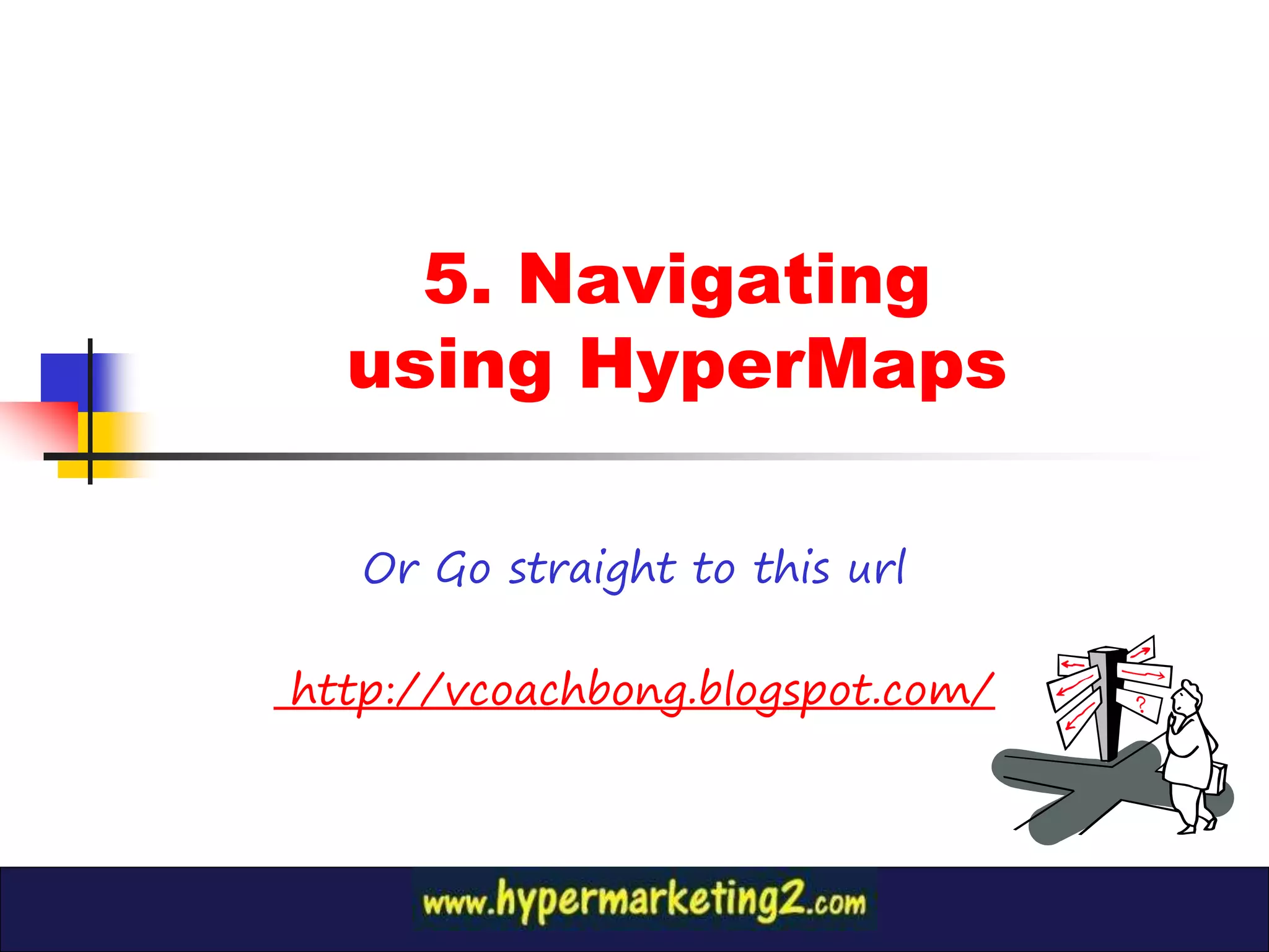 5. Navigating
  using HyperMaps

   Or Go straight to this url

http://vcoachbong.blogspot.com/
 
