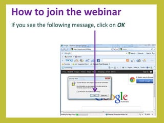 How to join the webinar
If you see the following message, click on OK
 
