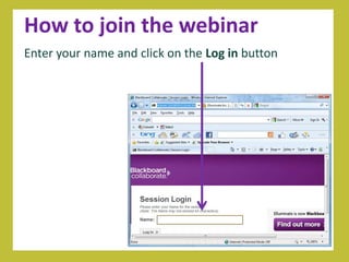 How to join the webinar
Enter your name and click on the Log in button
 