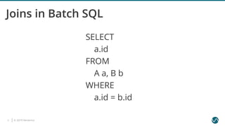 © 2019 Ververica5
Joins in Batch SQL
SELECT
a.id
FROM
A a, B b
WHERE
a.id = b.id
 