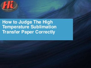 How to Judge The High
Temperature Sublimation
Transfer Paper Correctly
 