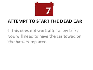 ATTEMPT TO START THE DEAD CAR
If this does not work after a few tries,
you will need to have the car towed or
the battery replaced.
 