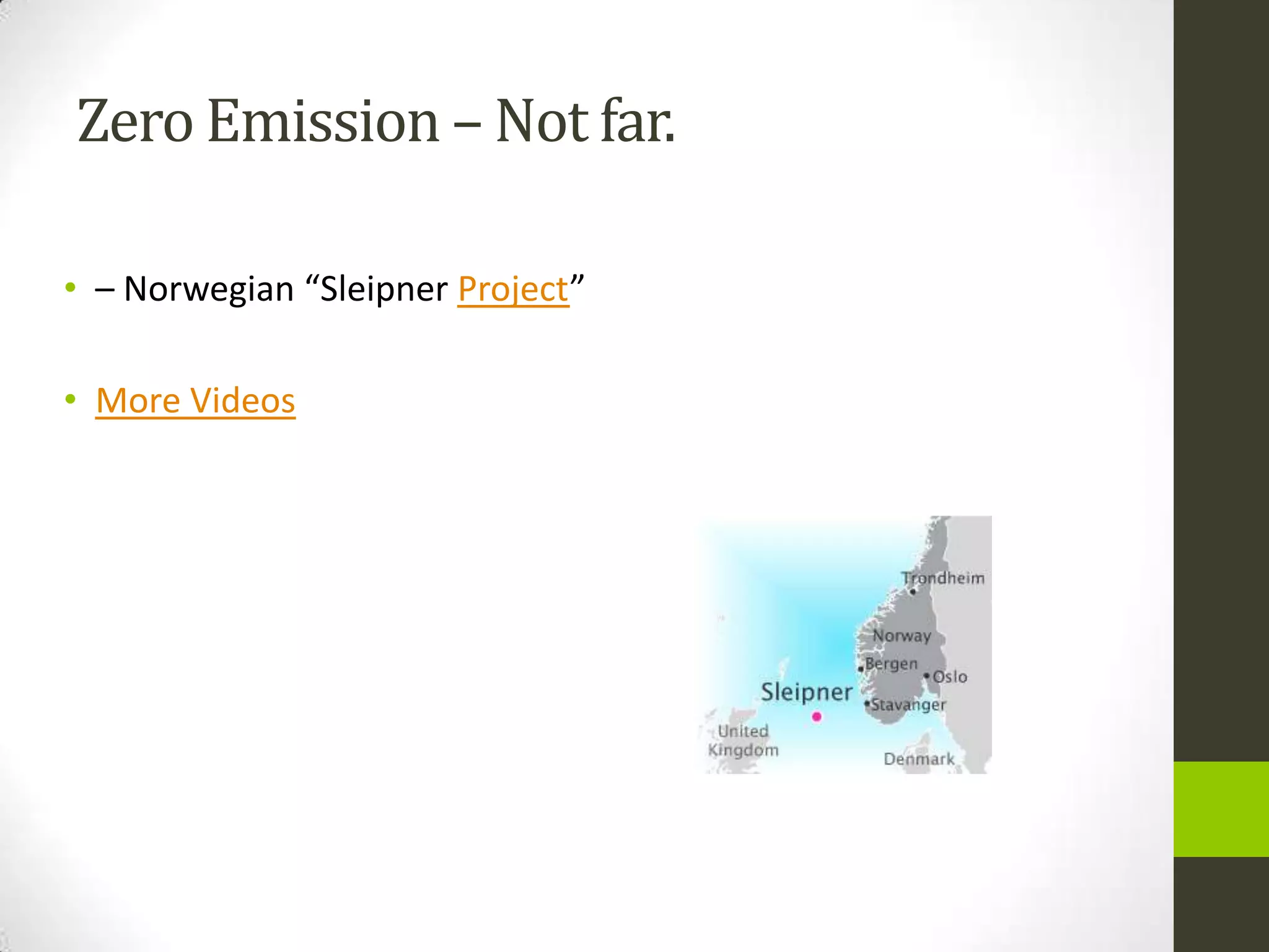 Zero Emission – Not far.

• – Norwegian “Sleipner Project”

• More Videos
 