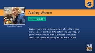 Audrey Warren
Bazaarvoice
Bazaarvoice is the leading provider of solutions that
allow retailers and brands to obtain and u...