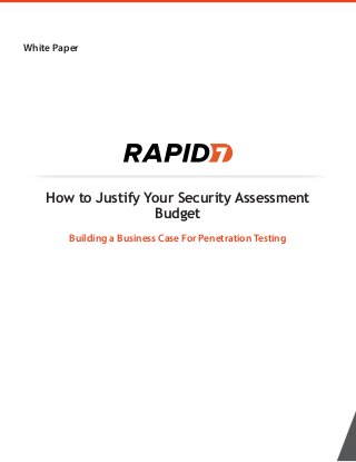 2BWhite Paper
How to Justify Your Security Assessment
Budget
Building a Business Case For Penetration Testing
WHITE PAPER
 