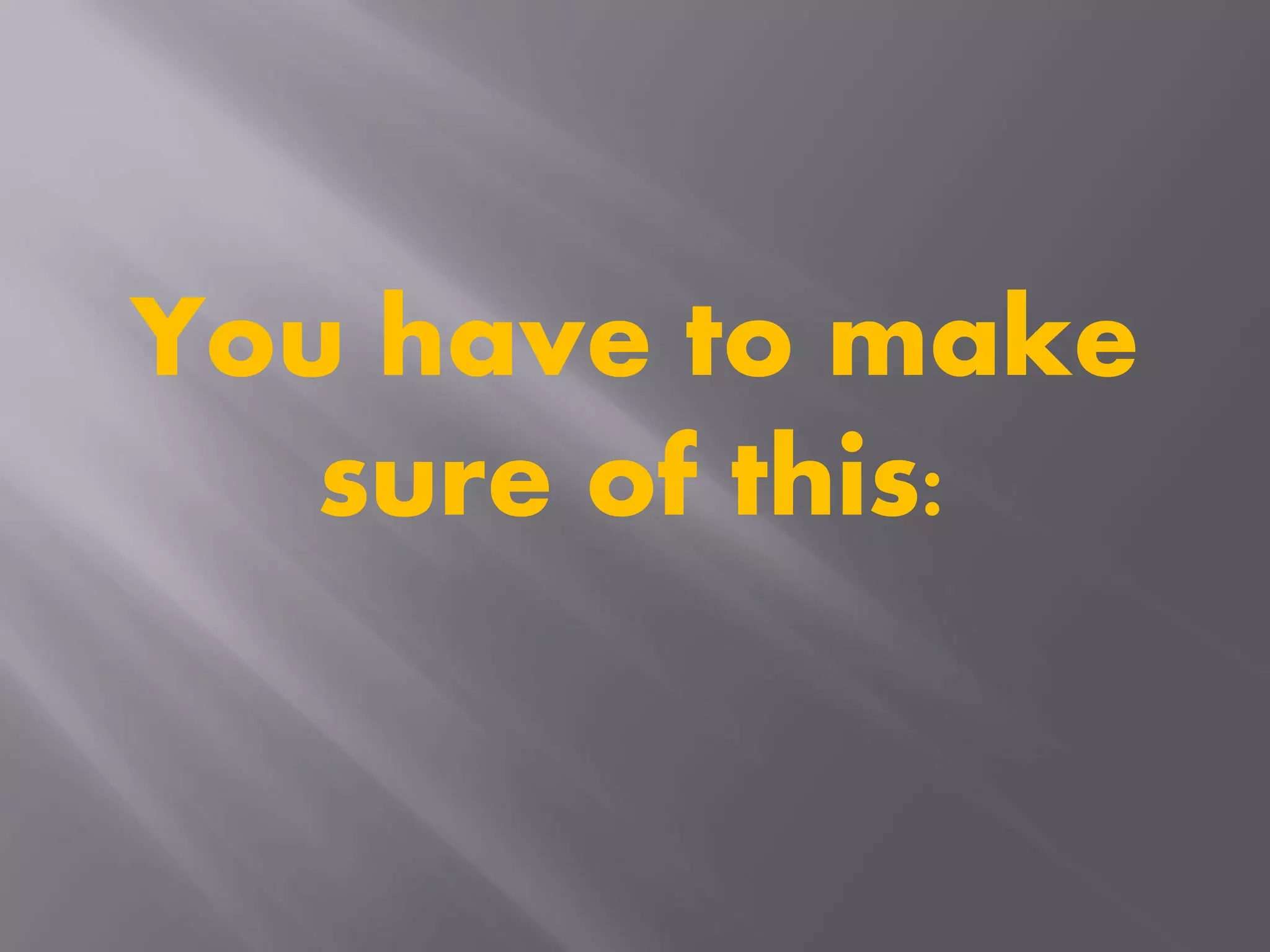 You have to make
sure of this:
 