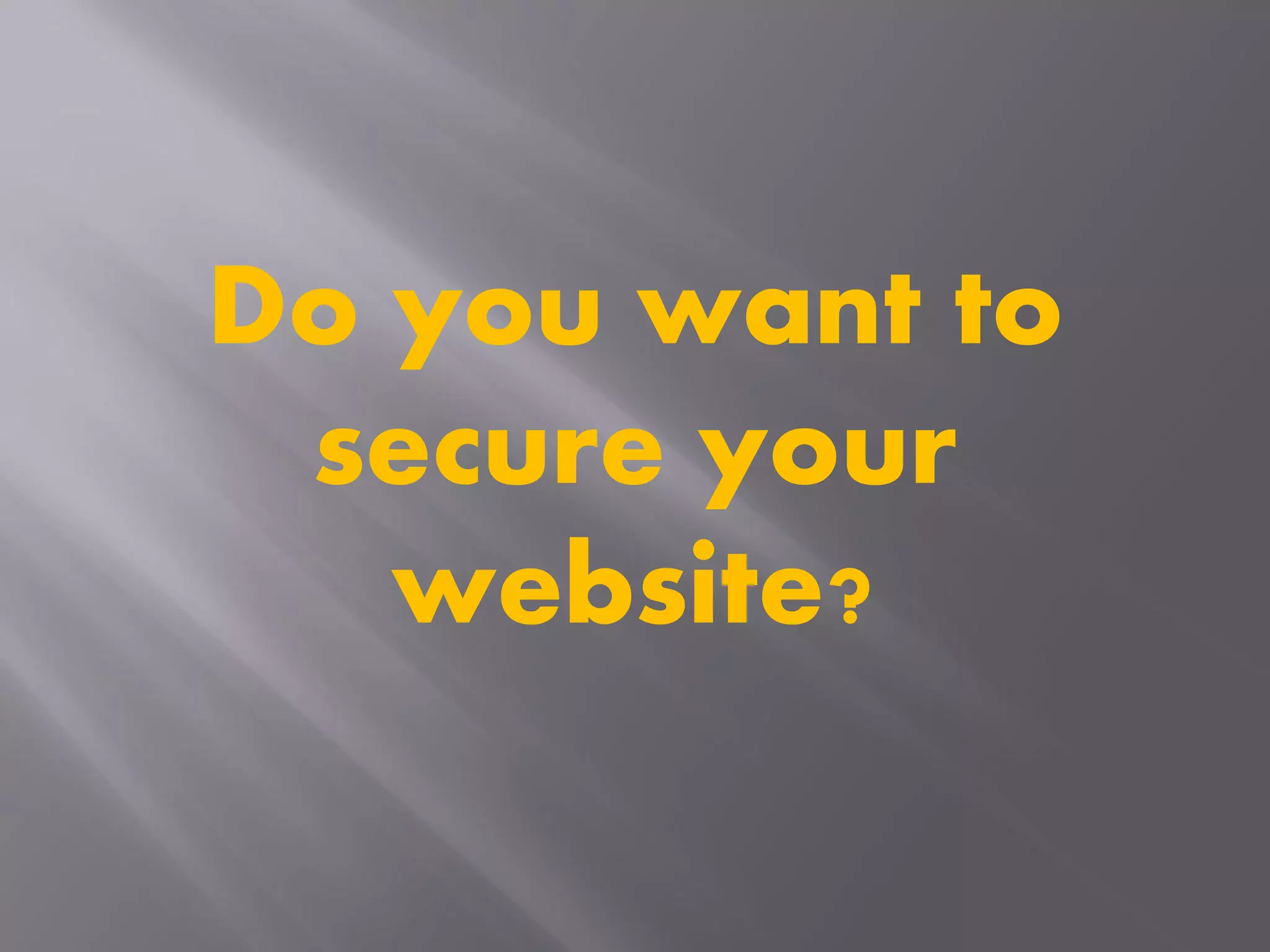Do you want to
secure your
website?
 