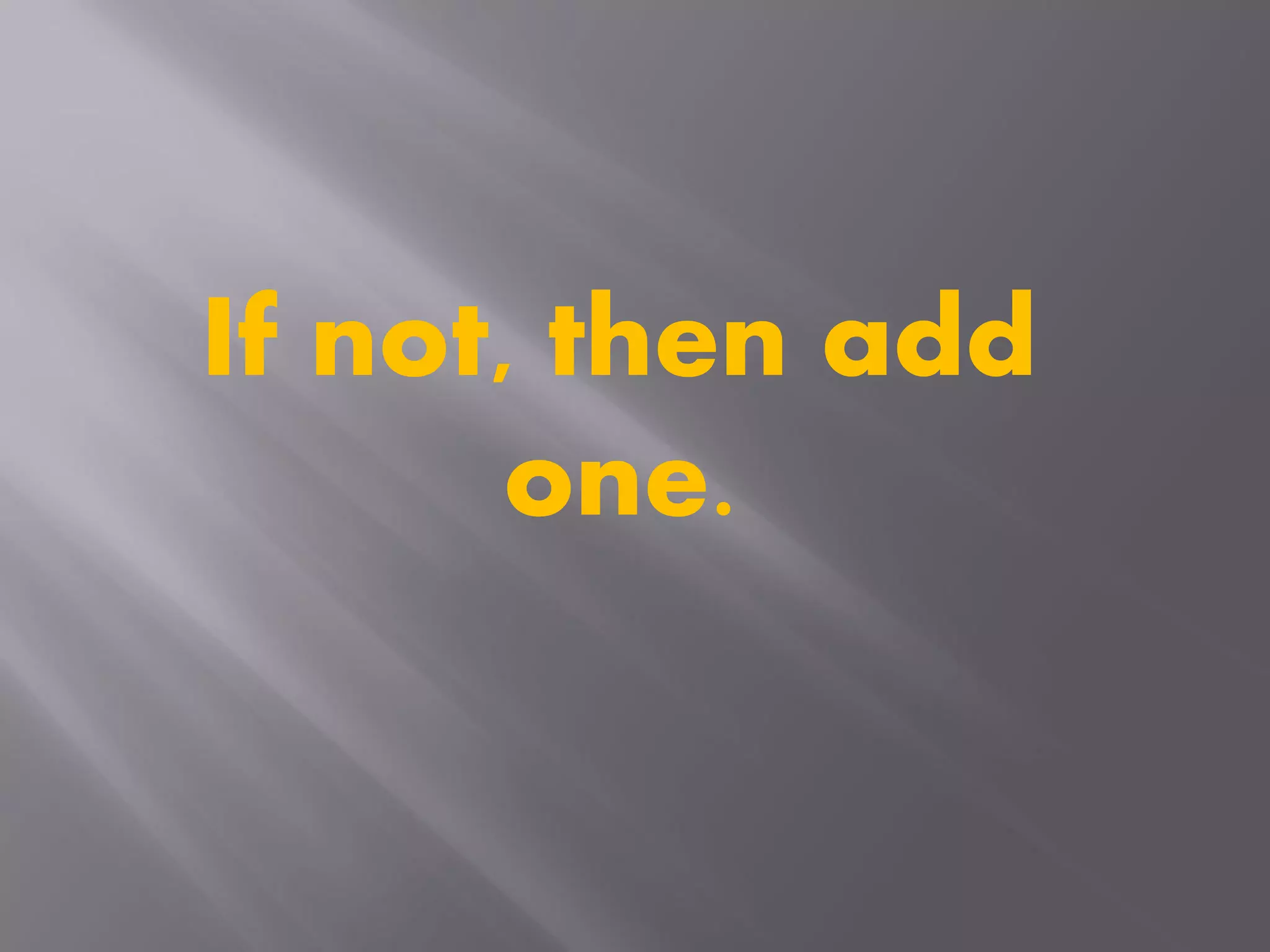 If not, then add
one.
 