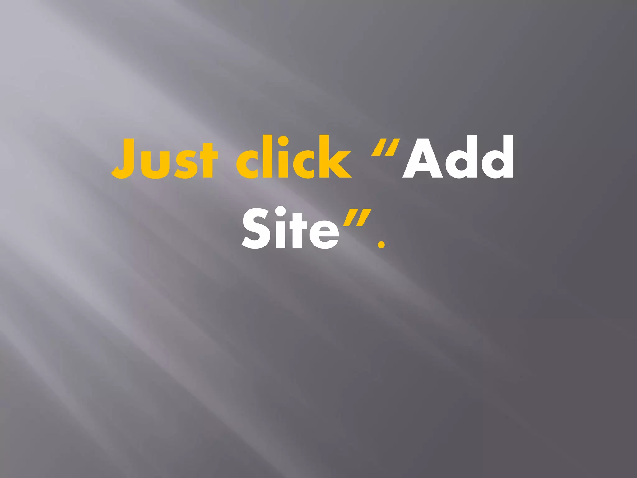 Just click “Add
Site”.
 