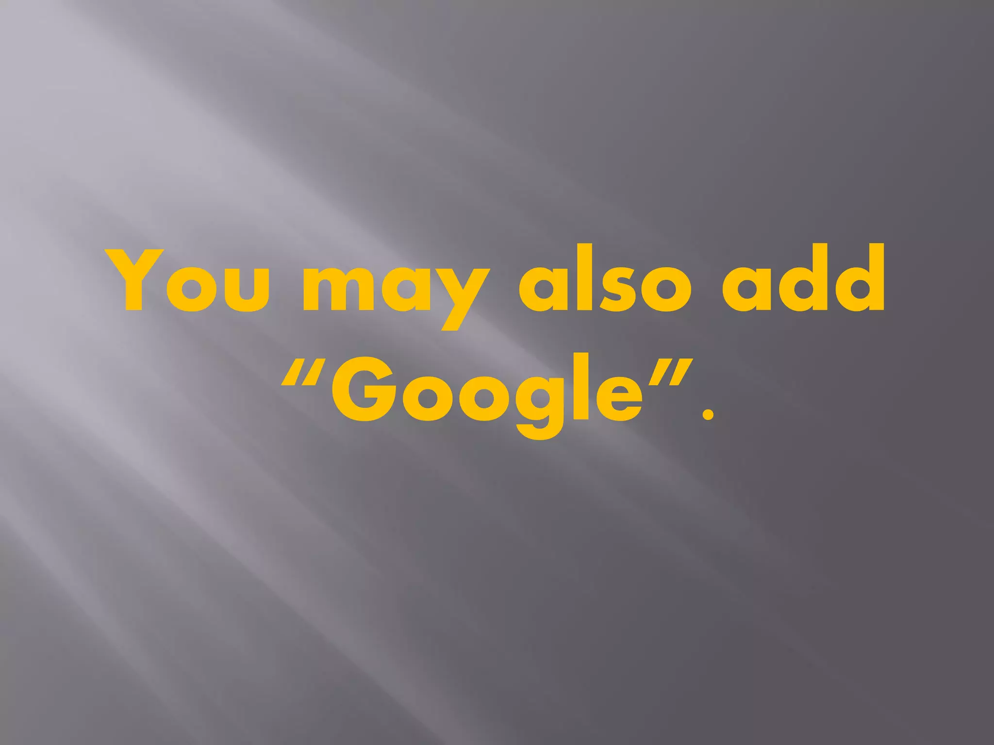 You may also add
“Google”.
 