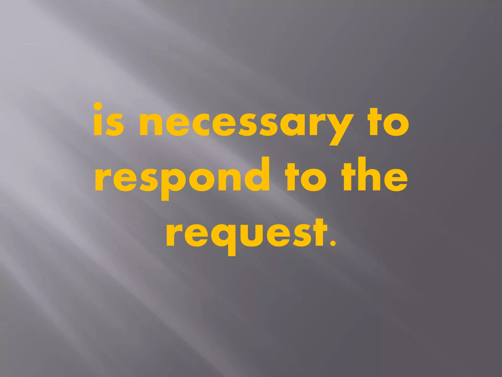 is necessary to
respond to the
request.
 